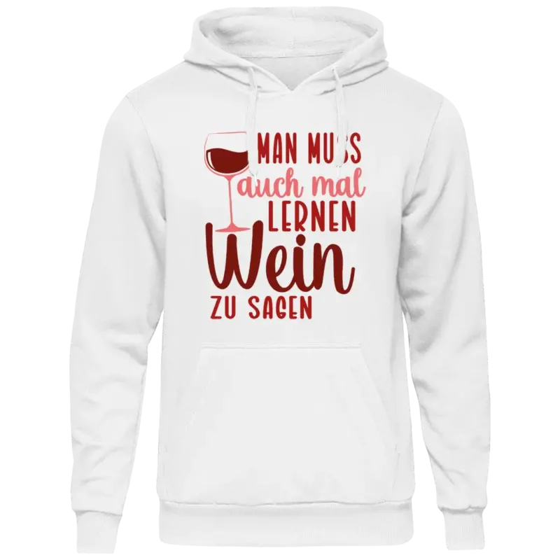 Man muss auch mal lernen Wein zu sagen - Unisex Kapuzenpullover Hoodie Farbe Weiss