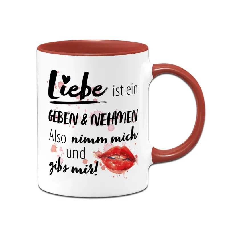 Tasse - Liebe ist ein Geben & Nehmen. Also nimm mich und gib's mir!