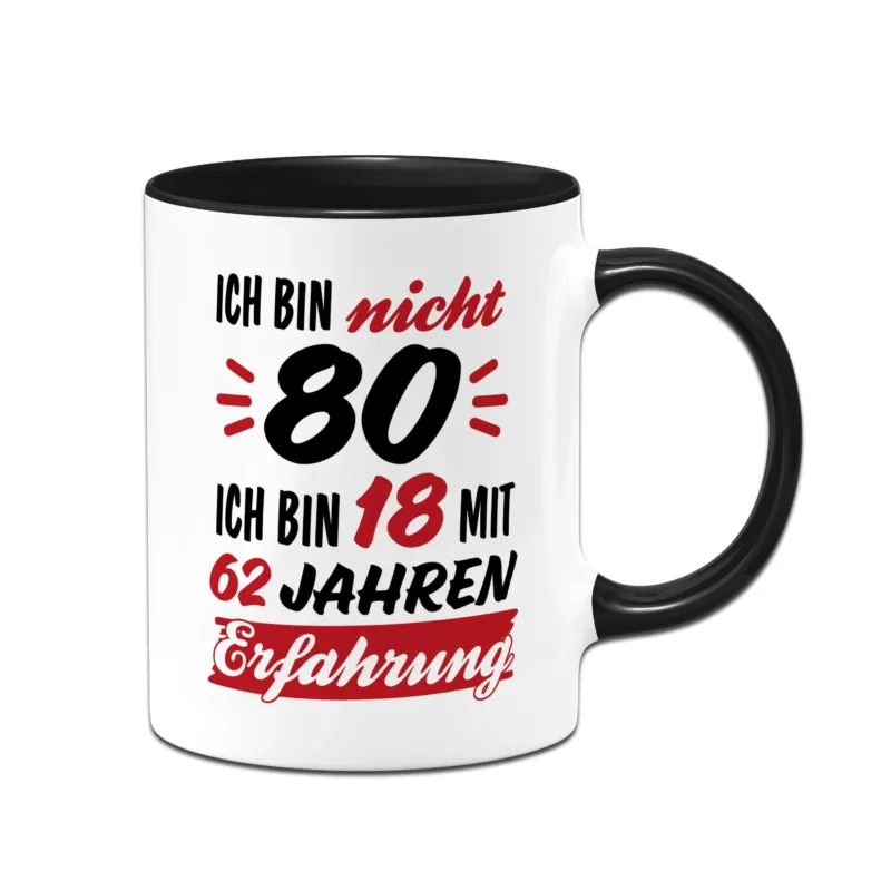 Bild: Tasse - Ich bin nicht 80 - Ich bin 18 mit 62 Jahren Erfahrung.
