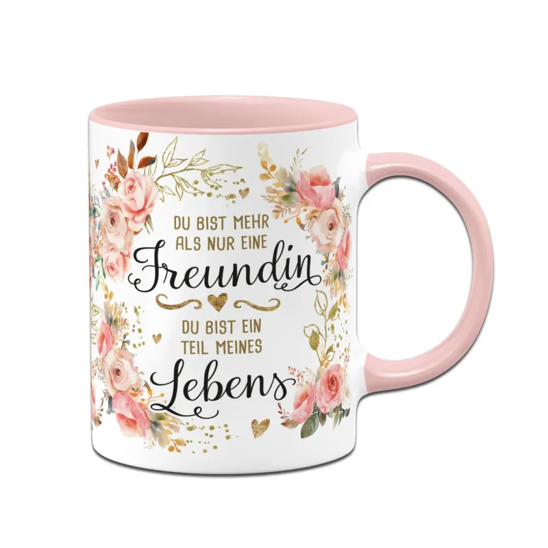 Bild: Tasse - Du bist nur eine Freundin - Du bist ein Teil meines Lebens (Blumen).