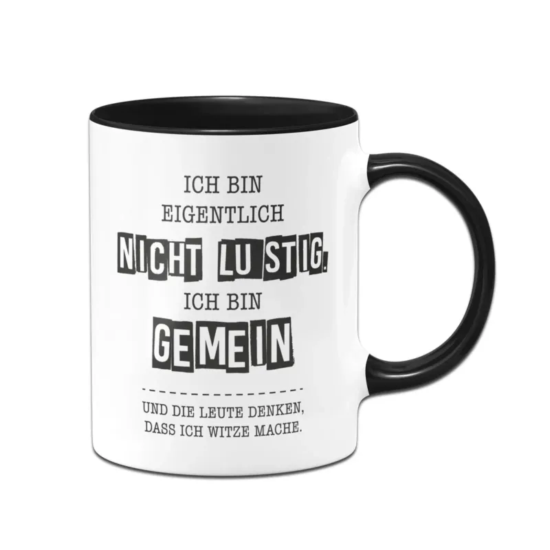 Bild: Tasse - Ich bin eigentlich nicht lustig. Ich bin gemein und die Leute denken, dass ich Witze mache..