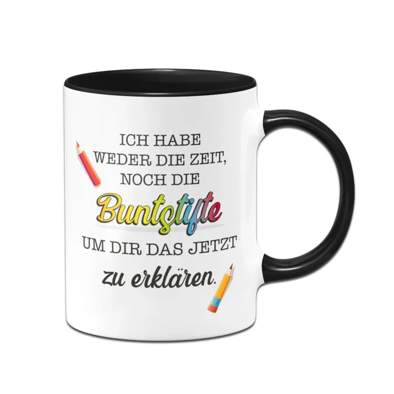 Bild: Tasse - Ich habe weder die Zeit, noch die Buntstifte um dir das jetzt zu erklären..