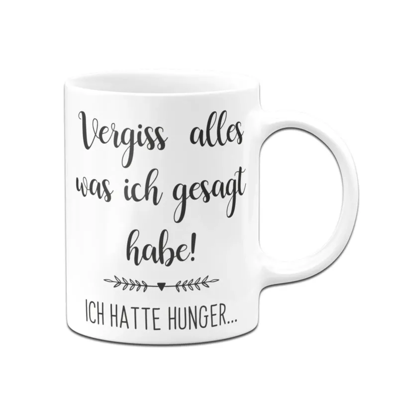 Bild: Tasse - Vergiss alles was ich gesagt habe! Ich hatte Hunger....
