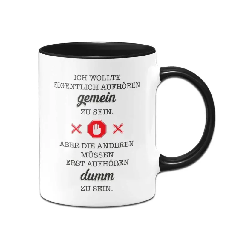 Bild: Tasse - Ich wollte eigentlich aufhören gemein zu sein. Aber die anderen müssen erst aufhören dumm zu sein..