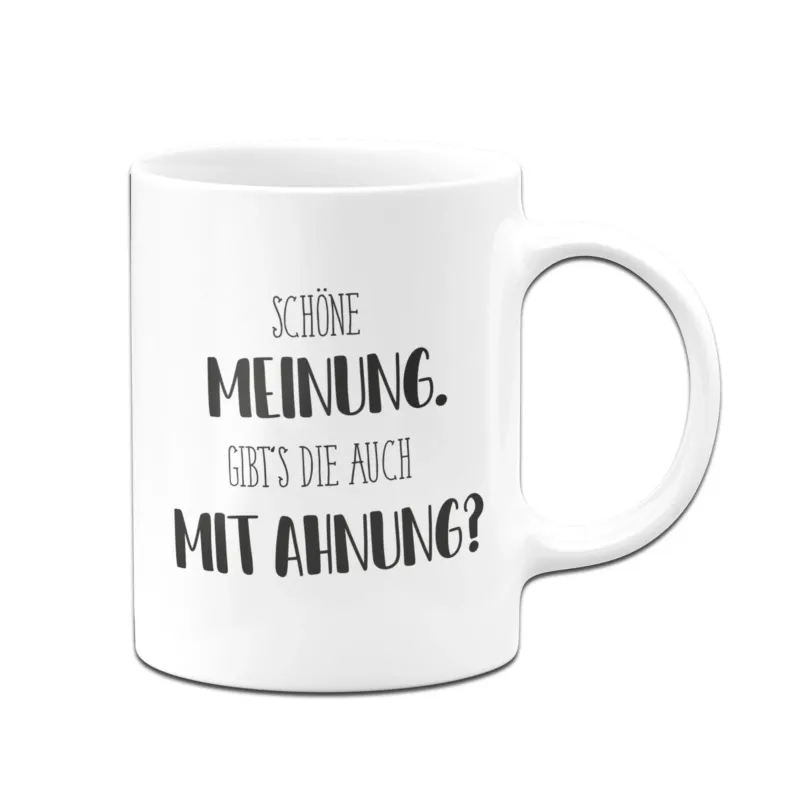 Bild: Tasse - Schöne Meinung. Gibt's die auch mit Ahnung? - Pure Statement.