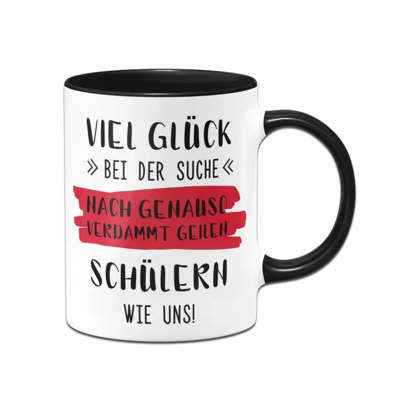 Bild: Tasse - Viel Glück bei der Suche nach genauso verdammt geilen Schülern wie uns!.